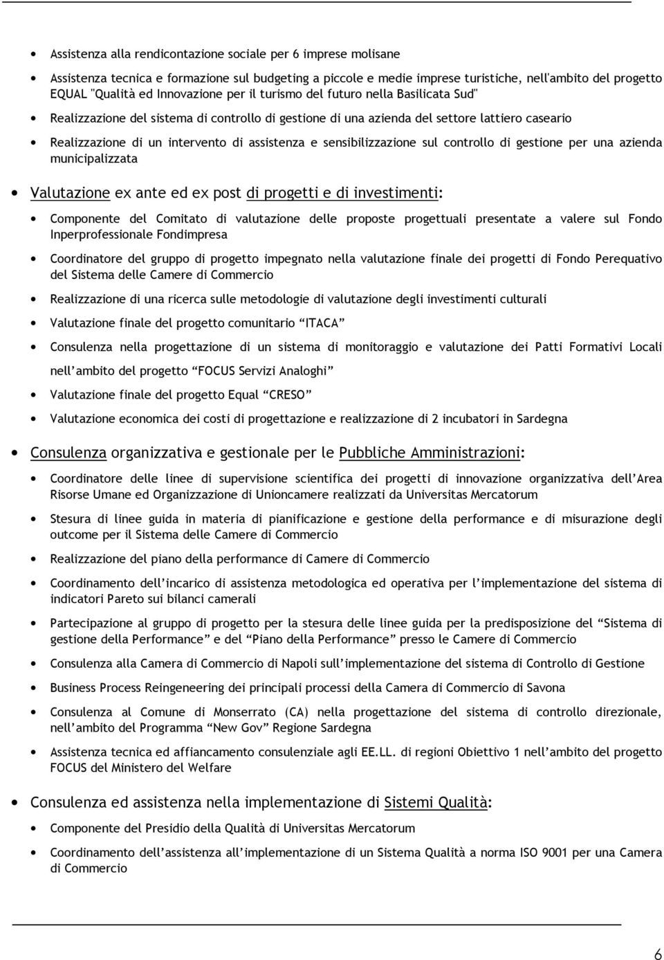 assistenza e sensibilizzazione sul controllo di gestione per una azienda municipalizzata Valutazione ex ante ed ex post di progetti e di investimenti: Componente del Comitato di valutazione delle