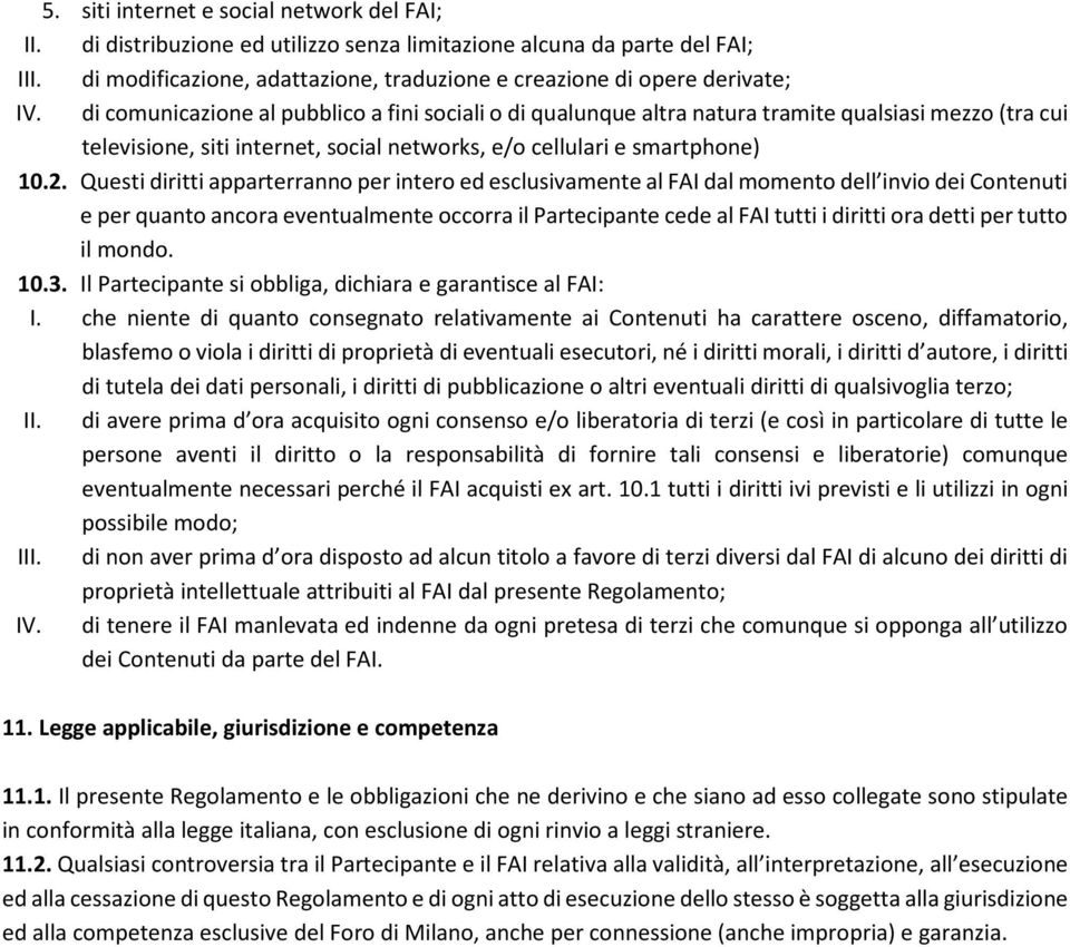 Questi diritti apparterranno per intero ed esclusivamente al FAI dal momento dell invio dei Contenuti e per quanto ancora eventualmente occorra il Partecipante cede al FAI tutti i diritti ora detti