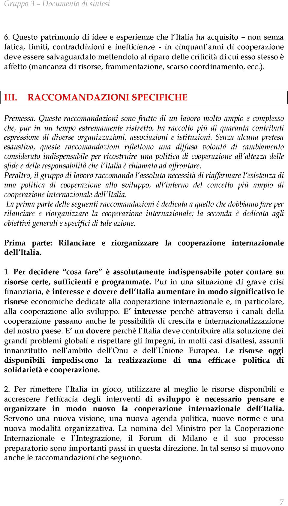 Queste raccomandazioni sono frutto di un lavoro molto ampio e complesso che, pur in un tempo estremamente ristretto, ha raccolto più di quaranta contributi espressione di diverse organizzazioni,