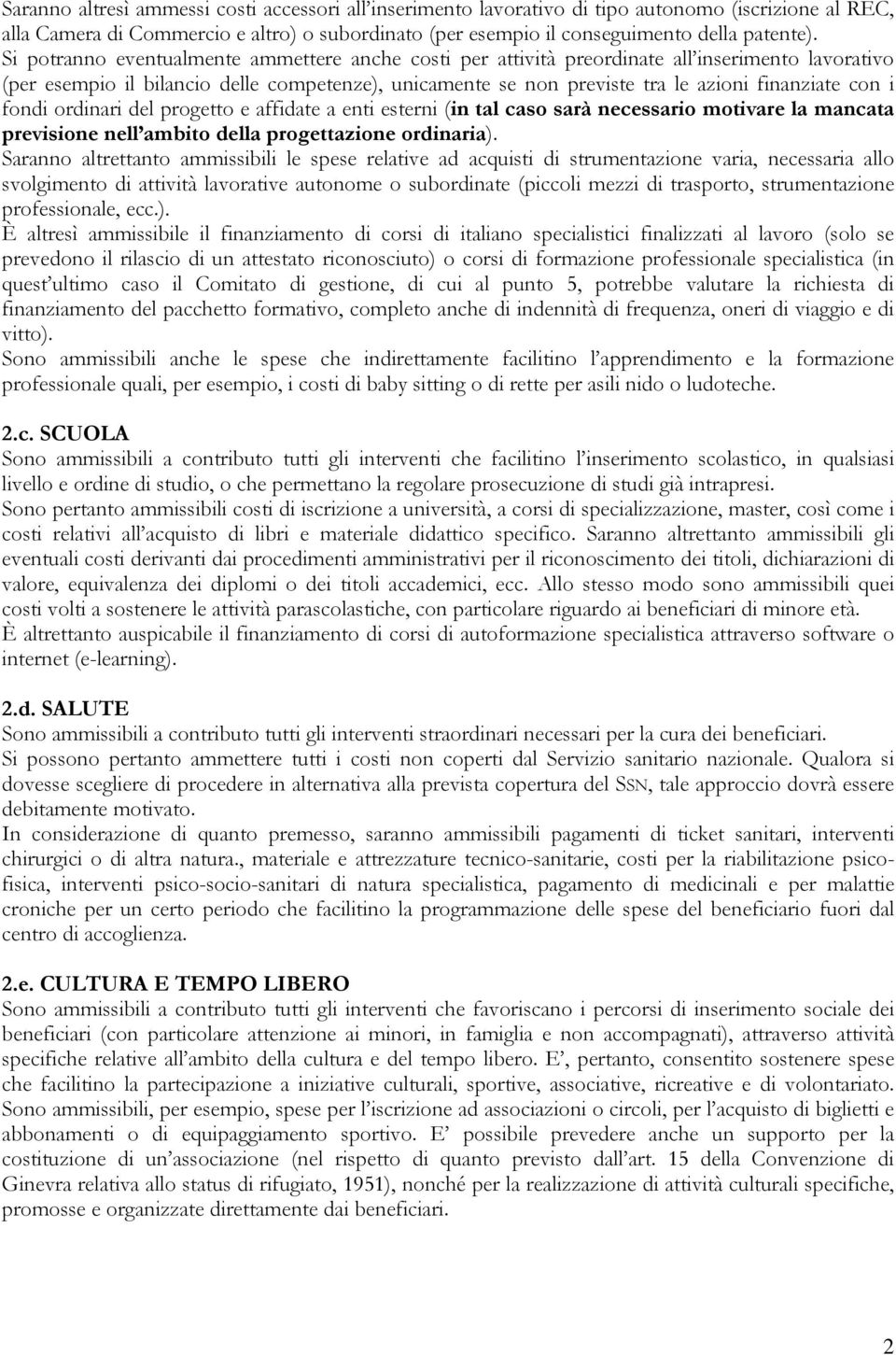 i fondi ordinari del progetto e affidate a enti esterni (in tal caso sarà necessario motivare la mancata previsione nell ambito della progettazione ordinaria).