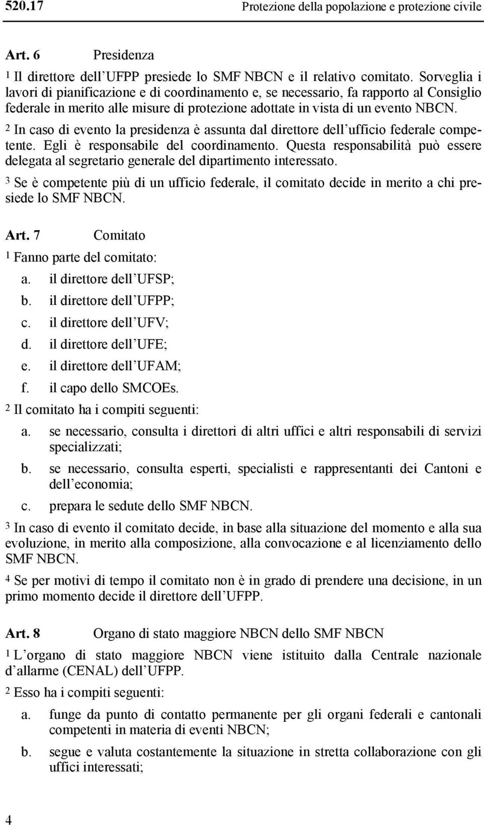 2 In caso di evento la presidenza è assunta dal direttore dell ufficio federale competente. Egli è responsabile del coordinamento.