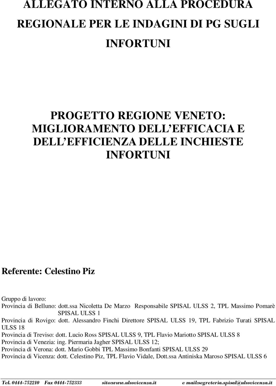 Alessandro Finchi Direttore SPISAL ULSS 19, TPL Fabrizio Turati SPISAL ULSS 18 Provincia di Treviso: dott. Lucio Ross SPISAL ULSS 9, TPL Flavio Mariotto SPISAL ULSS 8 Provincia di Venezia: ing.