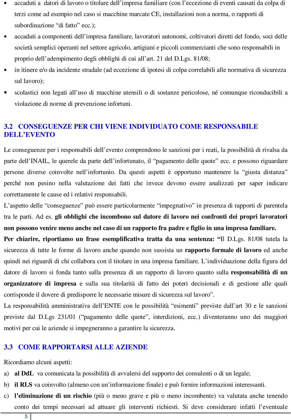 ); accaduti a componenti dell impresa familiare, lavoratori autonomi, coltivatori diretti del fondo, soci delle società semplici operanti nel settore agricolo, artigiani e piccoli commercianti che