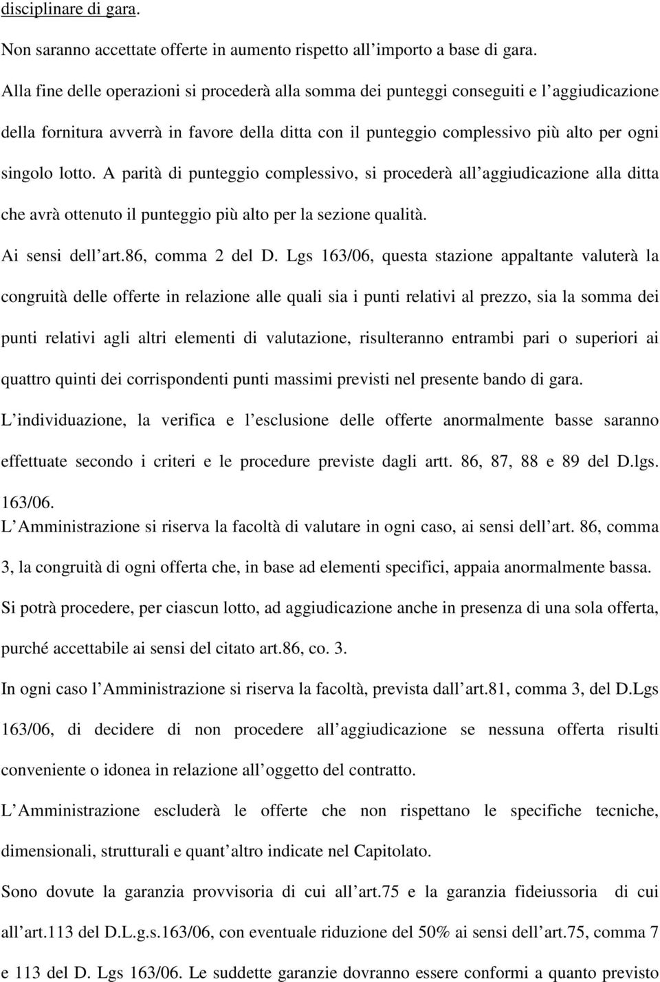 lotto. A parità di punteggio complessivo, si procederà all aggiudicazione alla ditta che avrà ottenuto il punteggio più alto per la sezione qualità. Ai sensi dell art.86, comma 2 del D.