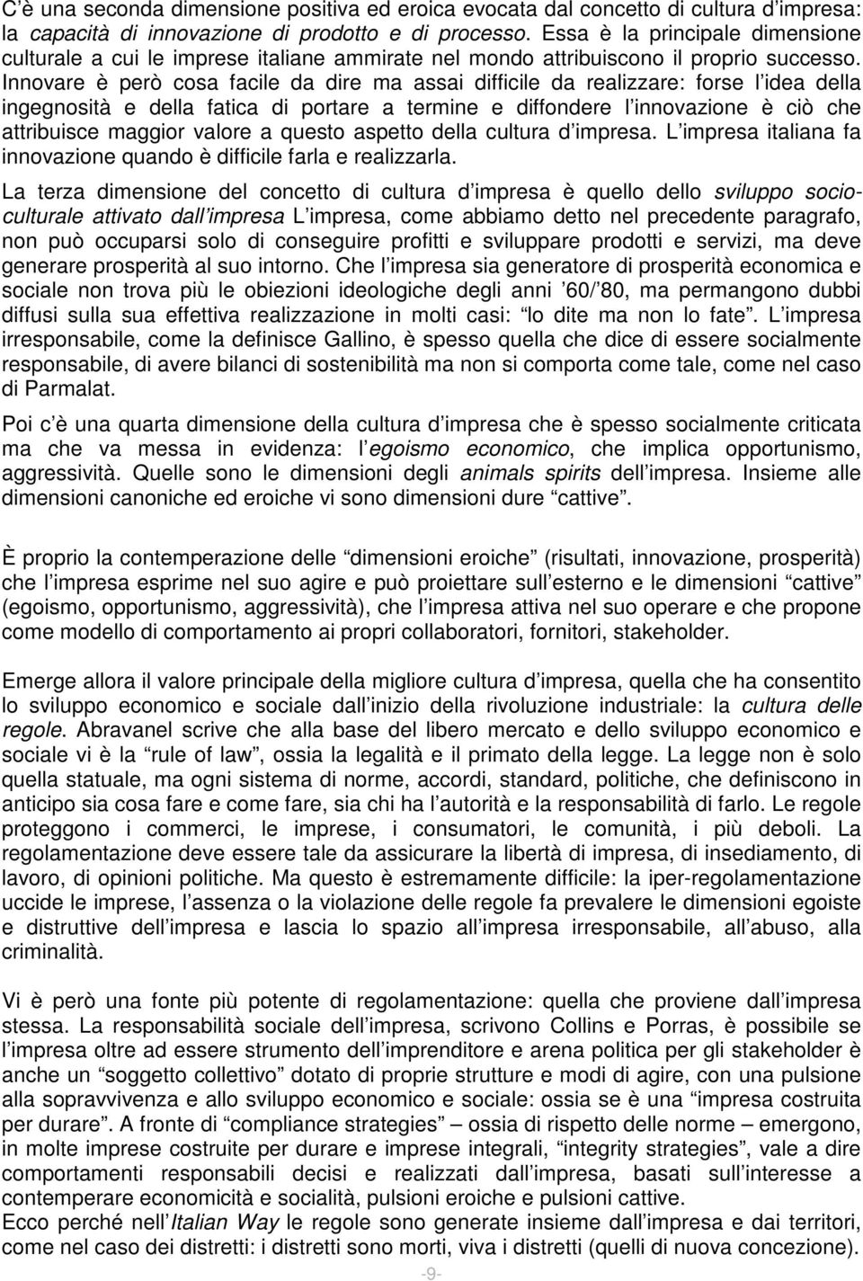 Innovare è però cosa facile da dire ma assai difficile da realizzare: forse l idea della ingegnosità e della fatica di portare a termine e diffondere l innovazione è ciò che attribuisce maggior