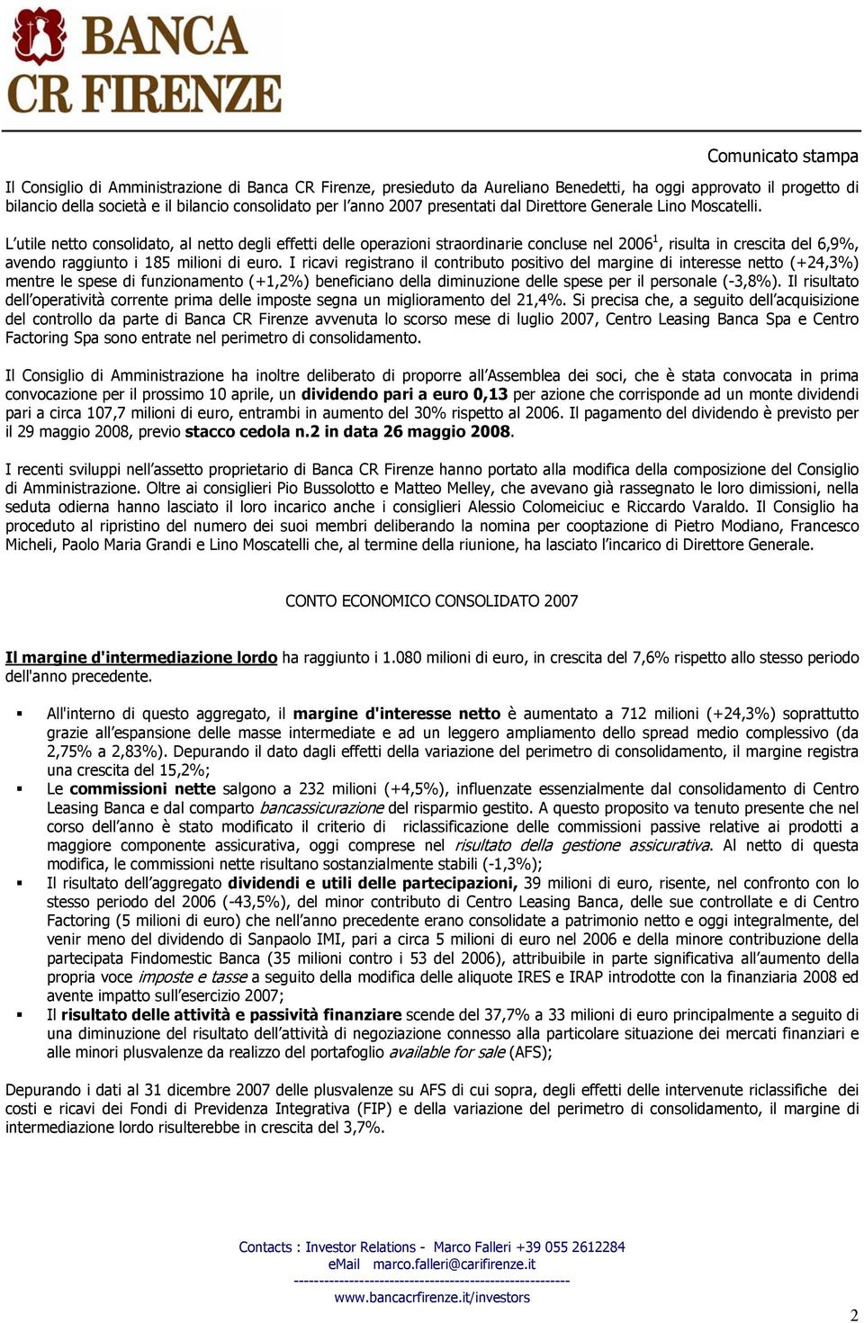 L utile netto consolidato, al netto degli effetti delle operazioni straordinarie concluse nel 2006 1, risulta in crescita del 6,9%, avendo raggiunto i 185 milioni di euro.