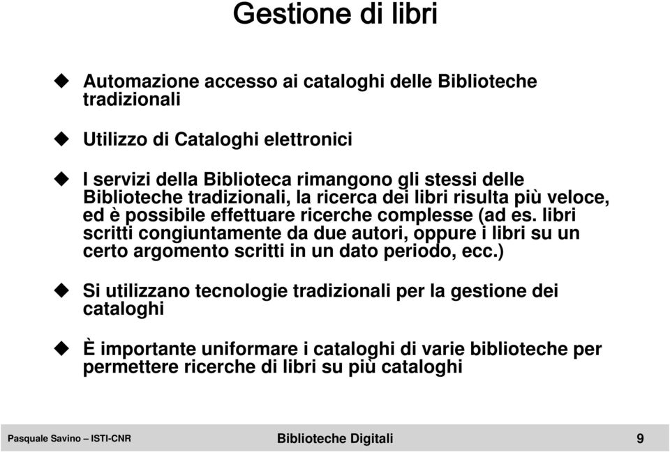 libri scritti congiuntamente da due autori, oppure i libri su un certo argomento scritti in un dato periodo, ecc.