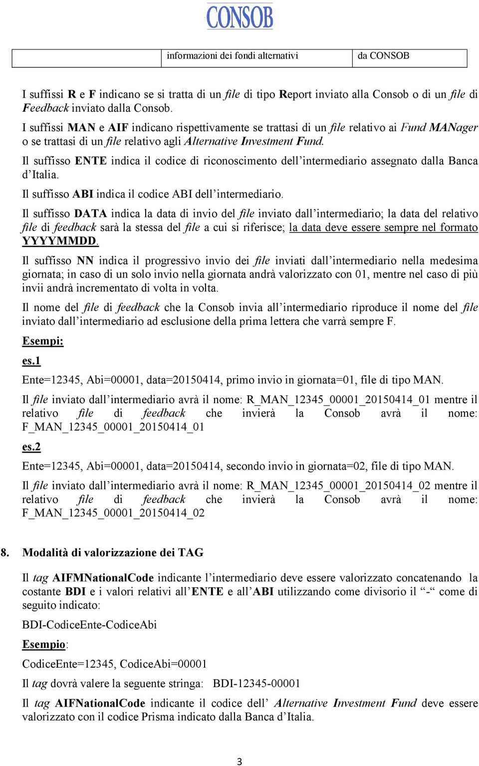 Il suffisso ENTE indica il codice di riconoscimento dell intermediario assegnato dalla Banca d Italia. Il suffisso ABI indica il codice ABI dell intermediario.