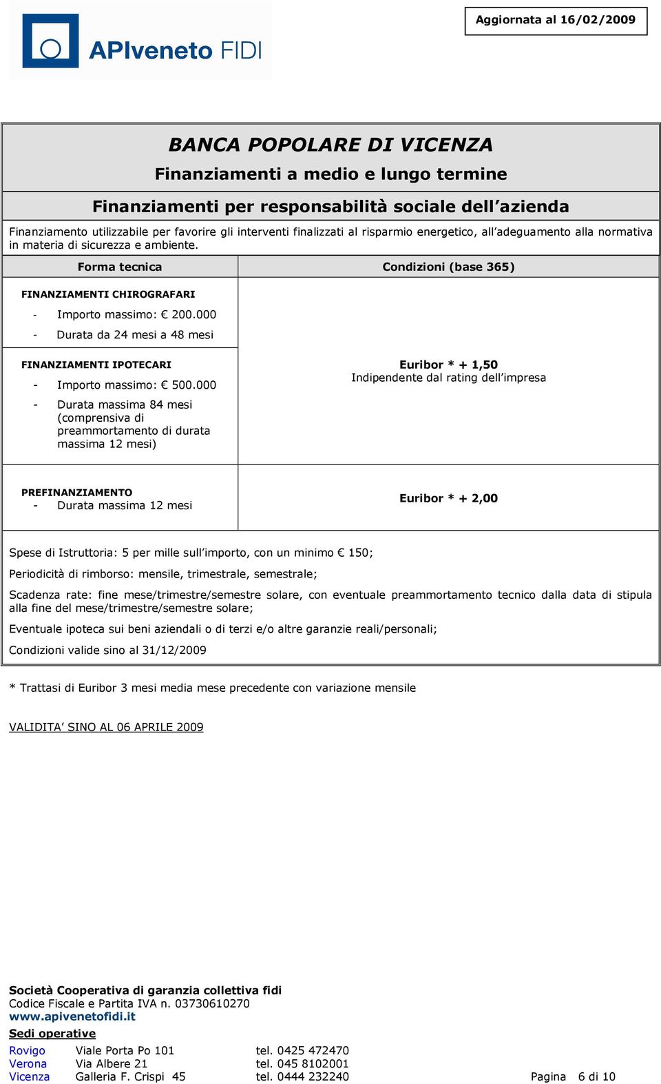 000 - Durata massima 84 mesi (comprensiva di preammortamento di durata massima 12 mesi) Euribor * + 1,50 Indipendente dal rating dell impresa PREFINANZIAMENTO - Durata massima 12 mesi Euribor * +