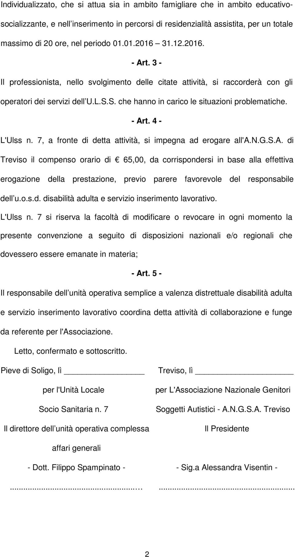 - Art. 4 - L'Ulss n. 7, a fronte di detta attività, si impegna ad erogare all'a.n.g.s.a. di Treviso il compenso orario di 65,00, da corrispondersi in base alla effettiva erogazione della prestazione, previo parere favorevole del responsabile dell u.