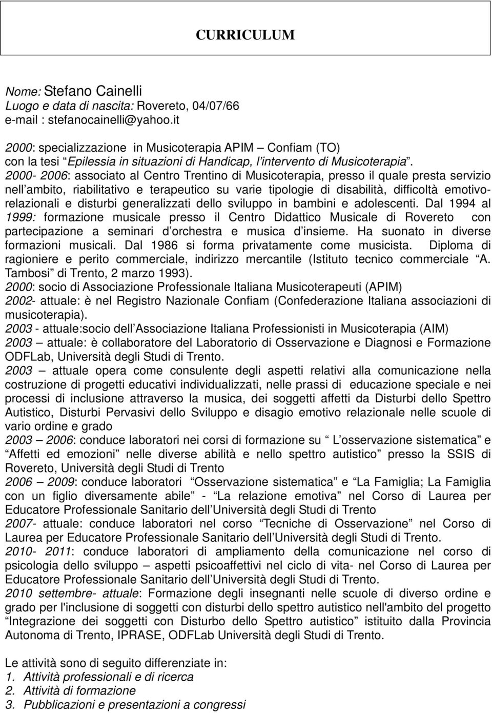 2000-2006: associato al Centro Trentino di Musicoterapia, presso il quale presta servizio nell ambito, riabilitativo e terapeutico su varie tipologie di disabilità, difficoltà emotivorelazionali e