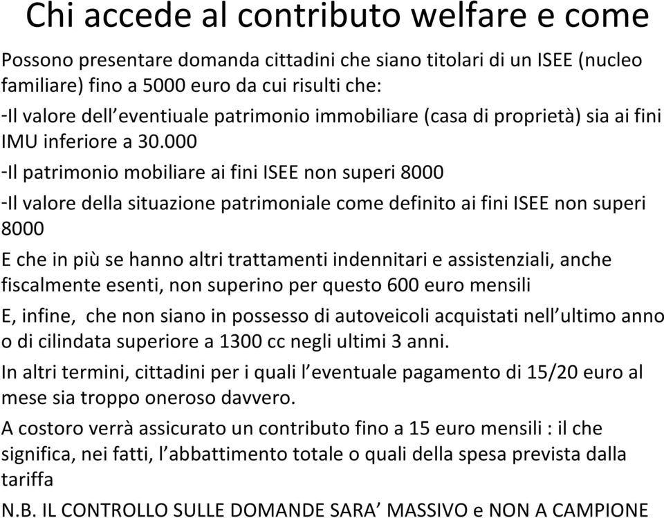 000 -Il patrimonio mobiliare ai fini ISEE non superi 8000 -Il valore della situazione patrimoniale come definito ai fini ISEE non superi 8000 E che in più se hanno altri trattamenti indennitari e