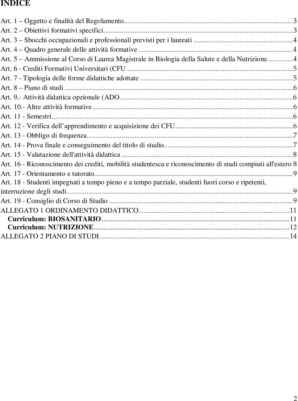 7 - Tipologia delle forme didattiche adottate... 5 Art. 8 Piano di studi... 6 Art. 9.- Attività didattica opzionale (ADO... 6 Art. 10.- Altre attività formative... 6 Art. 11 - Semestri... 6 Art. 12 - Verifica dell apprendimento e acquisizione dei CFU.