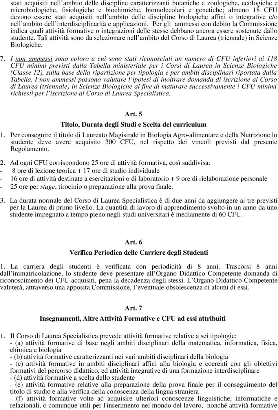 Per gli ammessi con debito la Commissione indica quali attività formative o integrazioni delle stesse debbano ancora essere sostenute dallo studente.