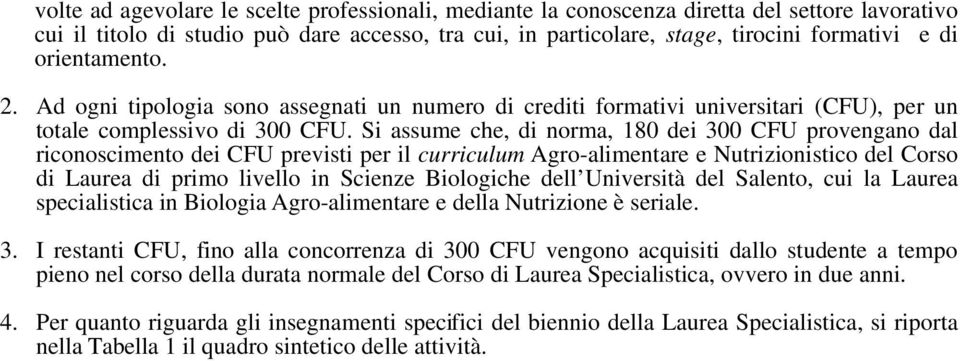 Si assume che, di norma, 180 dei 300 CFU provengano dal riconoscimento dei CFU previsti per il curriculum Agro-alimentare e Nutrizionistico del Corso di Laurea di primo livello in Scienze Biologiche