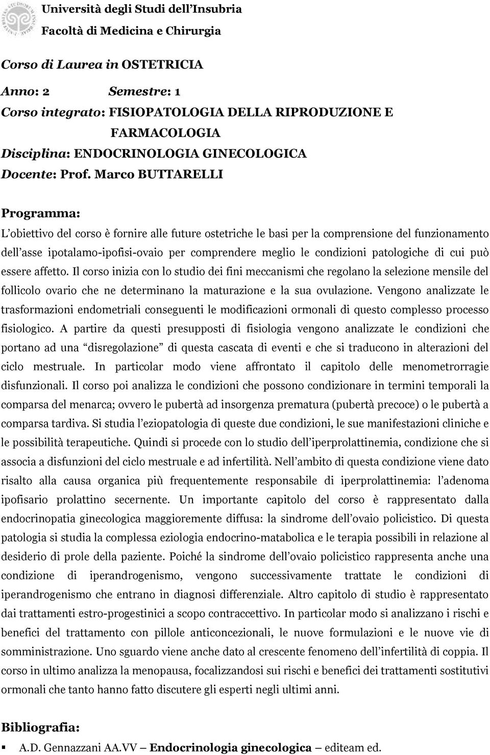 patologiche di cui può essere affetto. Il corso inizia con lo studio dei fini meccanismi che regolano la selezione mensile del follicolo ovario che ne determinano la maturazione e la sua ovulazione.