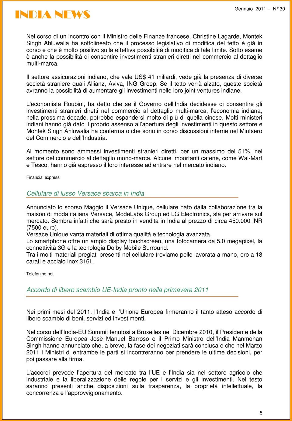 Il settore assicurazioni indiano, che vale US$ 41 miliardi, vede già la presenza di diverse società straniere quali Allianz, Aviva, ING Groep.