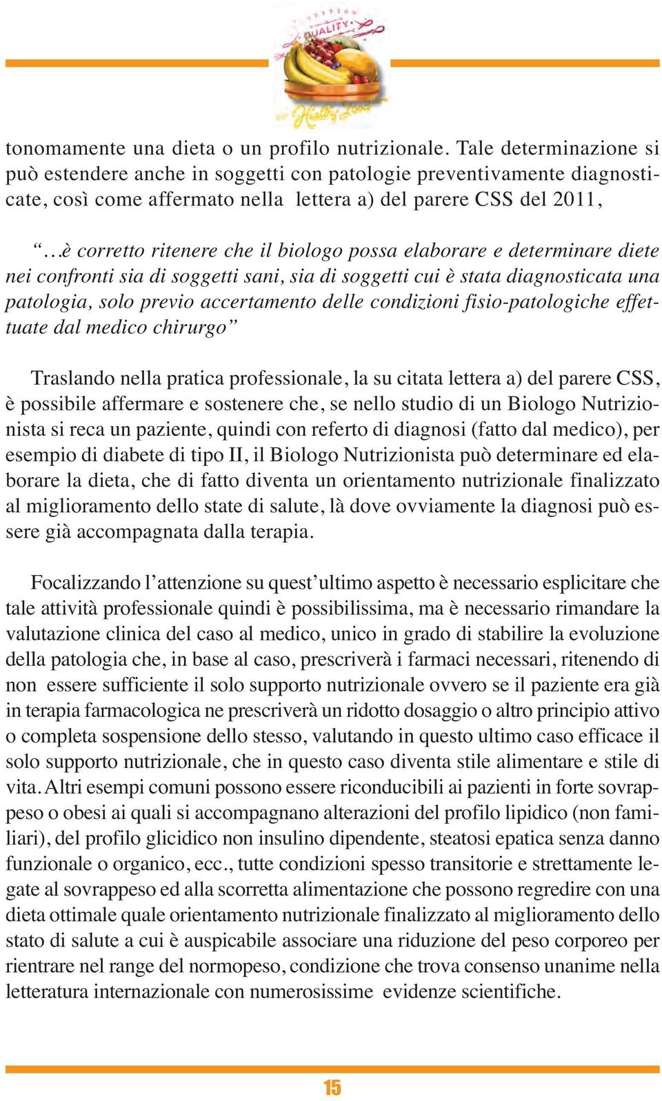 possa elaborare e determinare diete nei confronti sia di soggetti sani, sia di soggetti cui è stata diagnosticata una patologia, solo previo accertamento delle condizioni fisio-patologiche effettuate