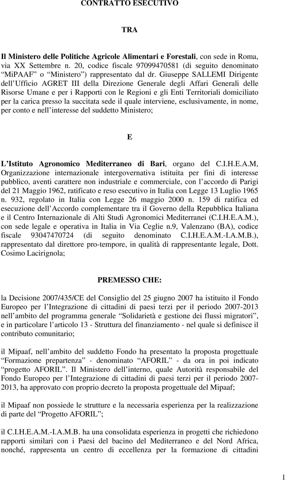 Giuseppe SALLEMI Dirigente dell Ufficio AGRET III della Direzione Generale degli Affari Generali delle Risorse Umane e per i Rapporti con le Regioni e gli Enti Territoriali domiciliato per la carica