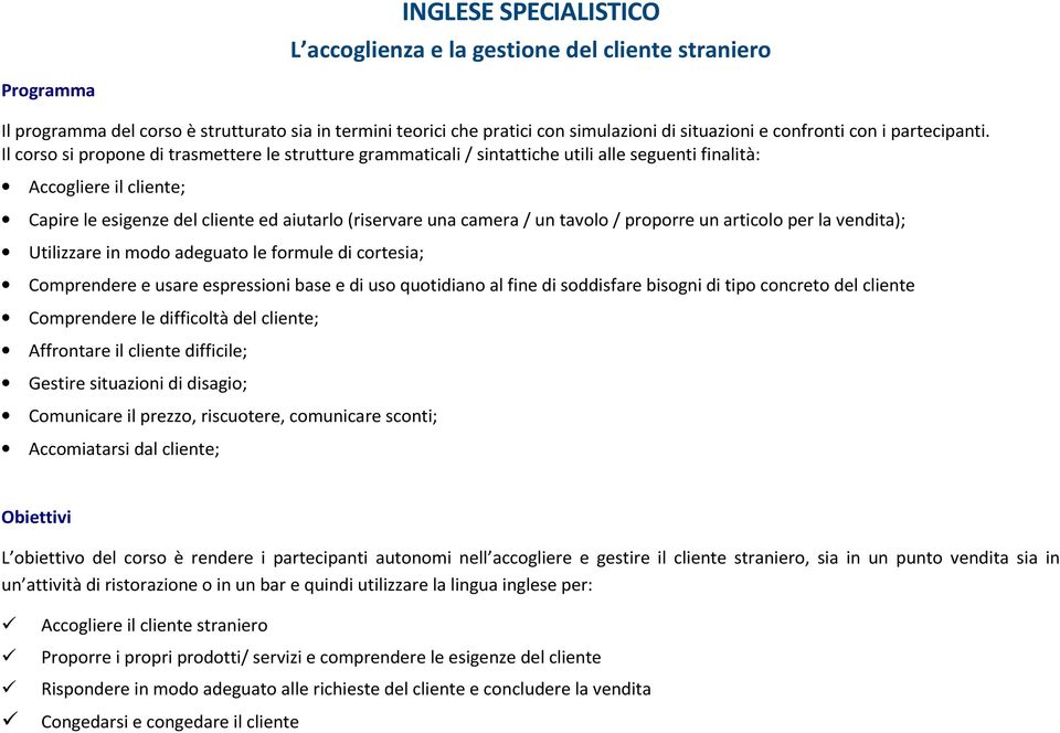 Il corso si propone di trasmettere le strutture grammaticali / sintattiche utili alle seguenti finalità: Accogliere il cliente; Capire le esigenze del cliente ed aiutarlo (riservare una camera / un