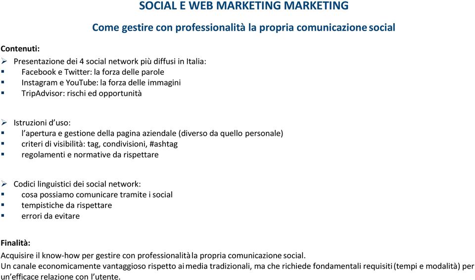 visibilità: tag, condivisioni, #ashtag regolamenti e normative da rispettare Codici linguistici dei social network: cosa possiamo comunicare tramite i social tempistiche da rispettare errori da