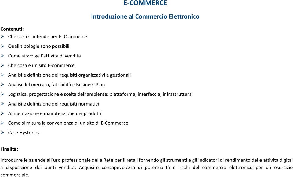 fattibilità e Business Plan Logistica, progettazione e scelta dell ambiente: piattaforma, interfaccia, infrastruttura Analisi e definizione dei requisiti normativi Alimentazione e manutenzione dei