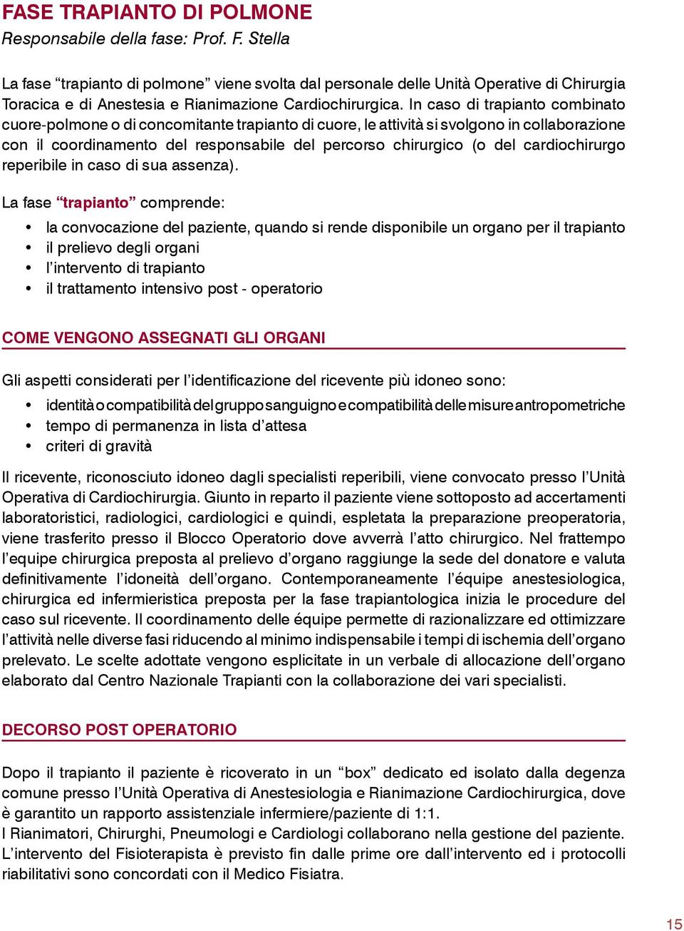 In caso di trapianto combinato cuore-polmone o di concomitante trapianto di cuore, le attività si svolgono in collaborazione con il coordinamento del responsabile del percorso chirurgico (o del