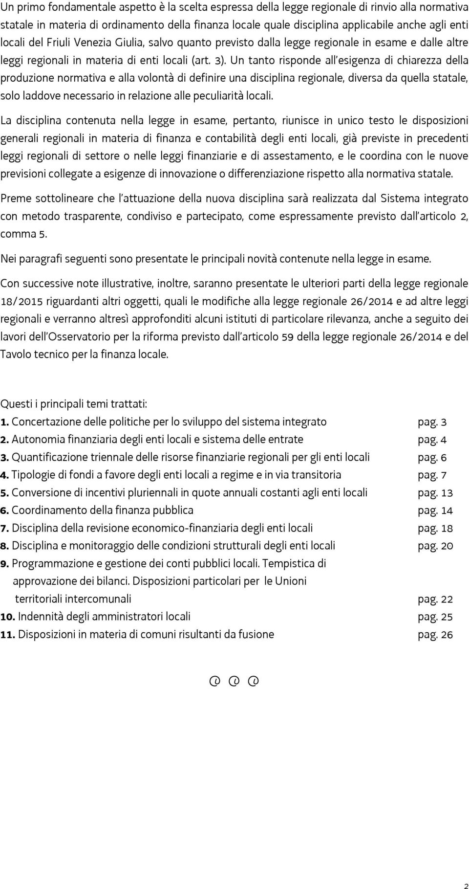 Un tanto risponde all esigenza di chiarezza della produzione normativa e alla volontà di definire una disciplina regionale, diversa da quella statale, solo laddove necessario in relazione alle