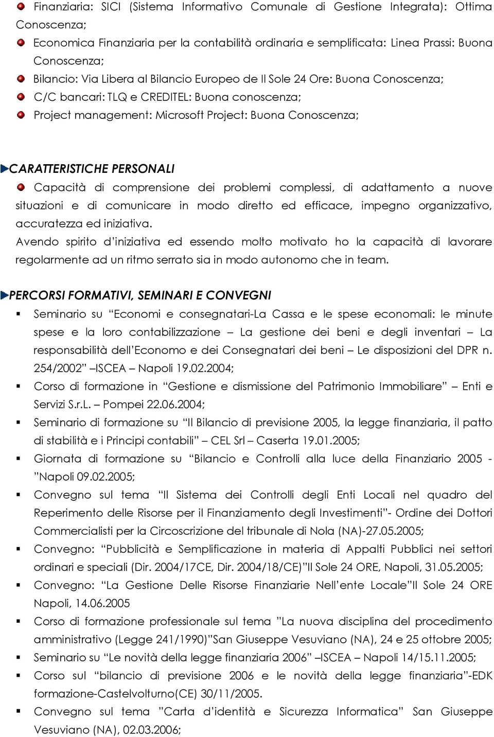 Capacità di comprensione dei problemi complessi, di adattamento a nuove situazioni e di comunicare in modo diretto ed efficace, impegno organizzativo, accuratezza ed iniziativa.