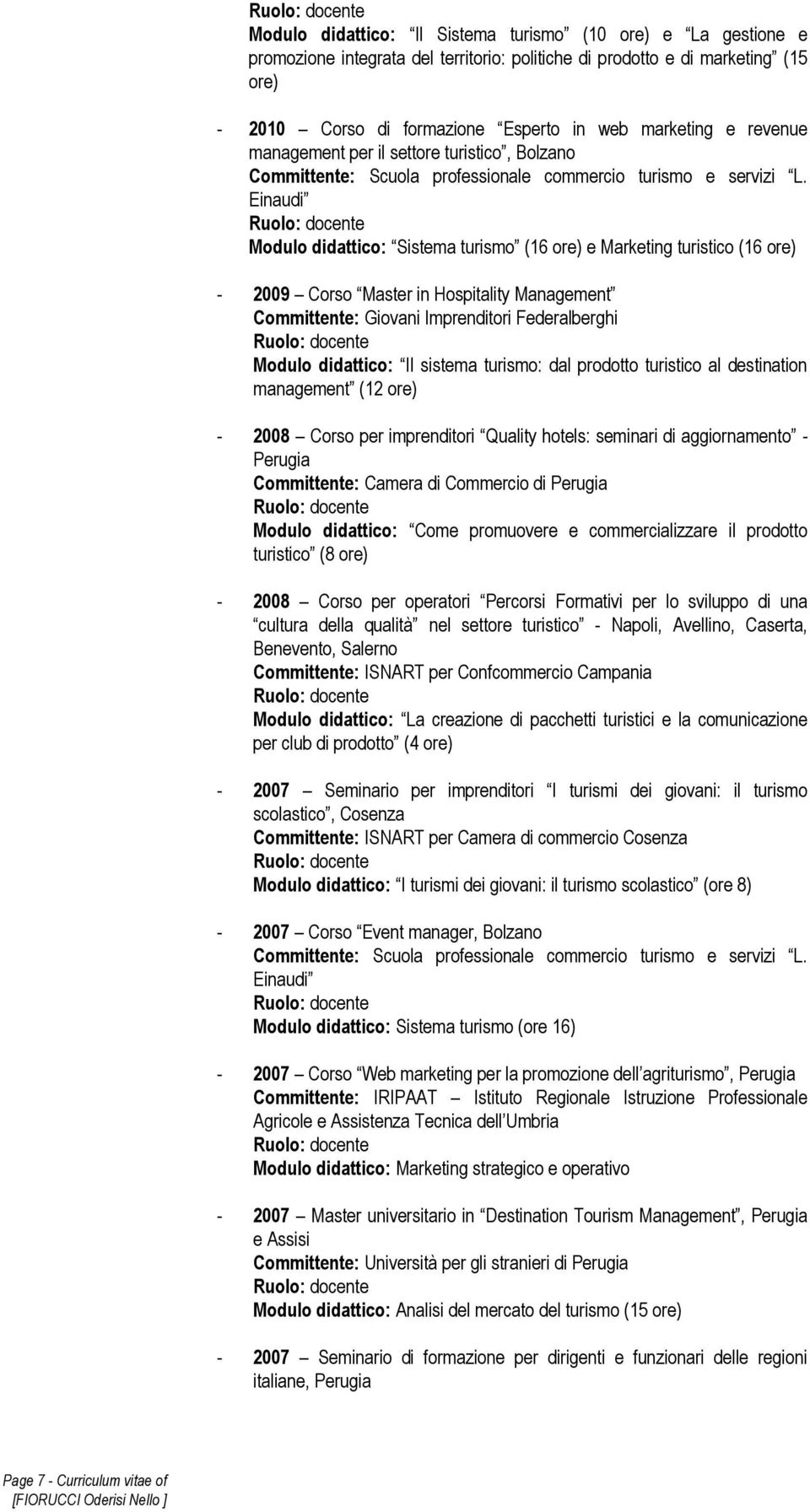 Einaudi Modulo didattico: Sistema turismo (16 ore) e Marketing turistico (16 ore) - 2009 Corso Master in Hospitality Management Committente: Giovani Imprenditori Federalberghi Modulo didattico: Il