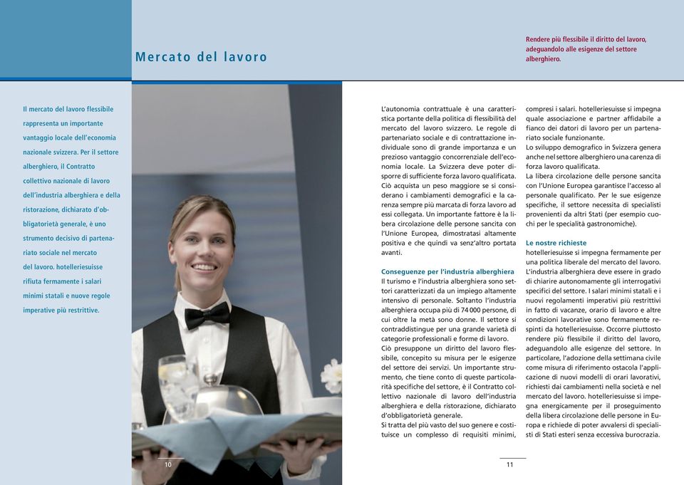 Per il settore alberghiero, il Contratto collettivo nazionale di lavoro dell industria alberghiera e della ristorazione, dichiarato d obbligatorietà generale, è uno strumento decisivo di partenariato