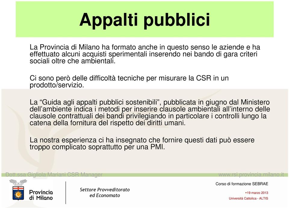 La Guida agli appalti pubblici sostenibili, pubblicata in giugno dal Ministero dell ambiente indica i metodi per inserire clausole ambientali all interno delle clausole