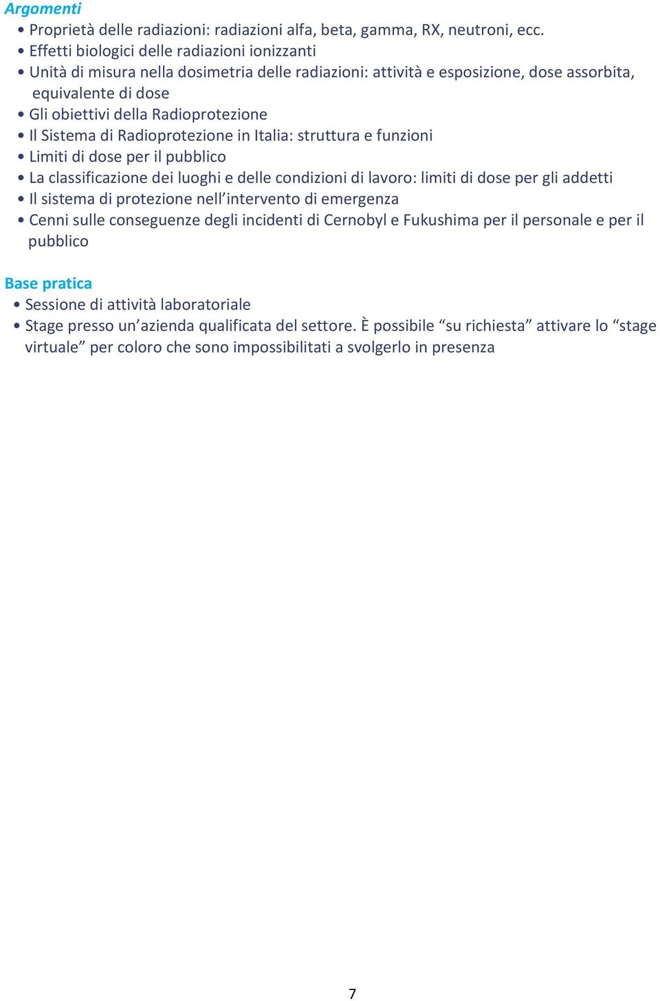 Sistema di Radioprotezione in Italia: struttura e funzioni Limiti di dose per il pubblico La classificazione dei luoghi e delle condizioni di lavoro: limiti di dose per gli addetti Il sistema di