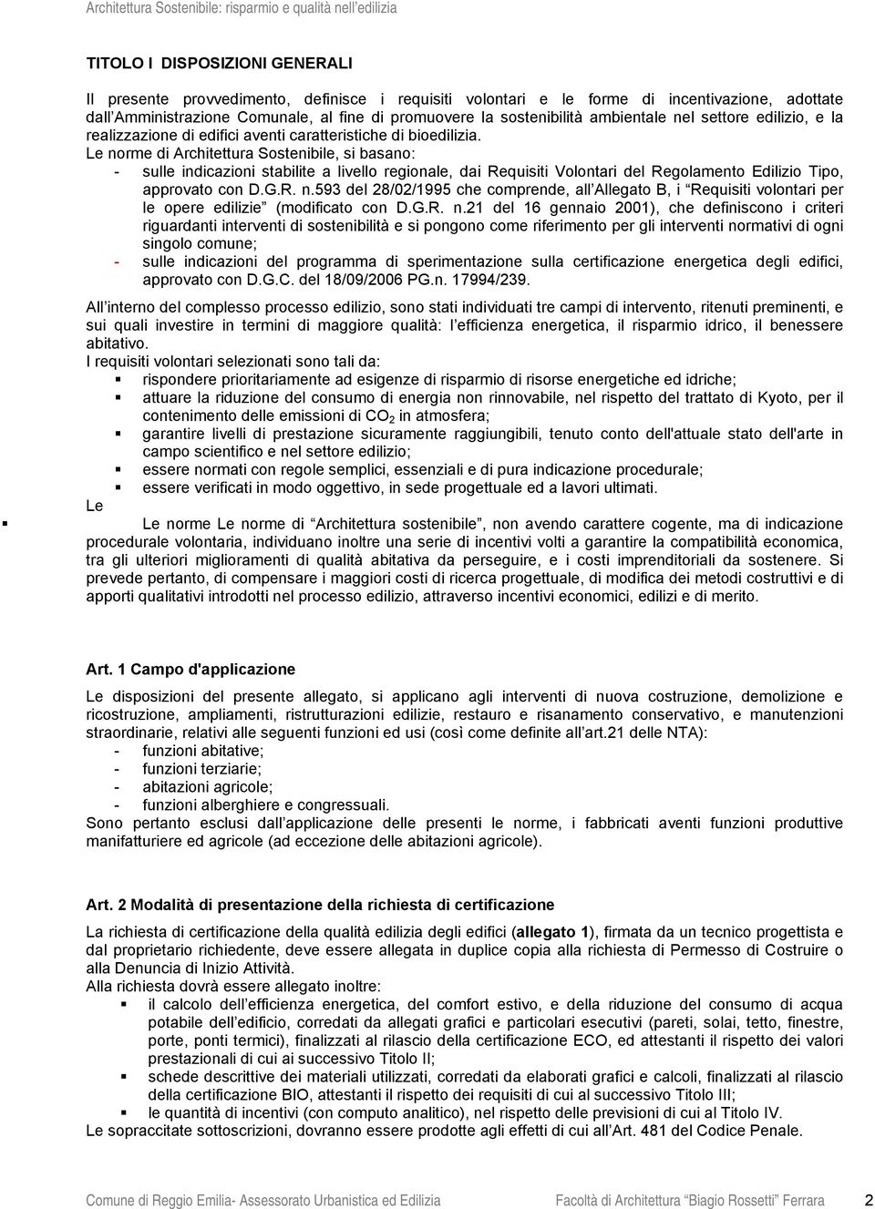 Le norme di Architettura Sostenibile, si basano: - sulle indicazioni stabilite a livello regionale, dai Requisiti Volontari del Regolamento Edilizio Tipo, approvato con D.G.R. n.593 del 28/02/1995 che comprende, all Allegato B, i Requisiti volontari per le opere edilizie (modificato con D.