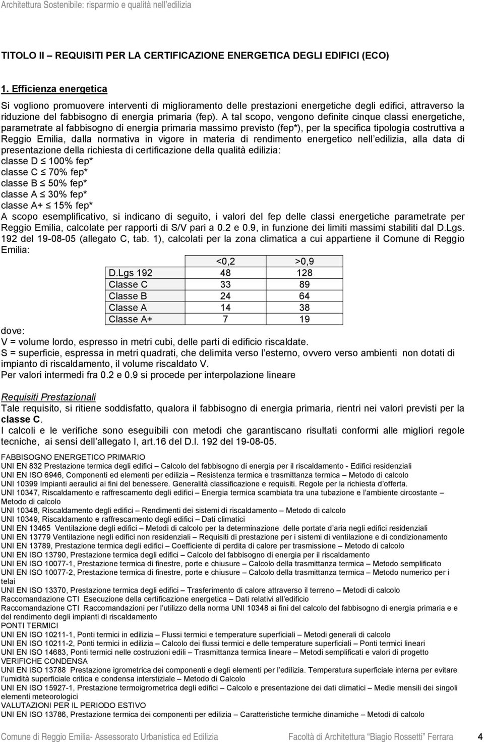 A tal scopo, vengono definite cinque classi energetiche, parametrate al fabbisogno di energia primaria massimo previsto (fep*), per la specifica tipologia costruttiva a Reggio Emilia, dalla normativa