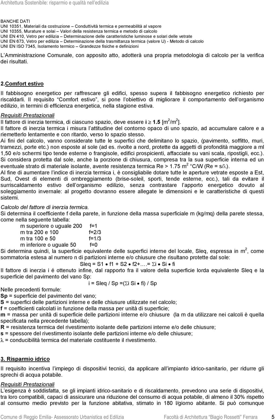 Isolamento termico Grandezze fisiche e definizioni L Amministrazione Comunale, con apposito atto, adotterà una propria metodologia di calcolo per la verifica dei risultati. 2.