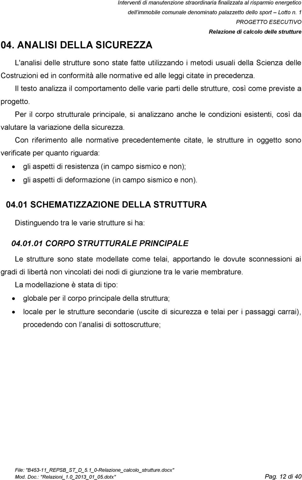 Per il corpo strutturale principale, si analizzano anche le condizioni esistenti, così da valutare la variazione della sicurezza.