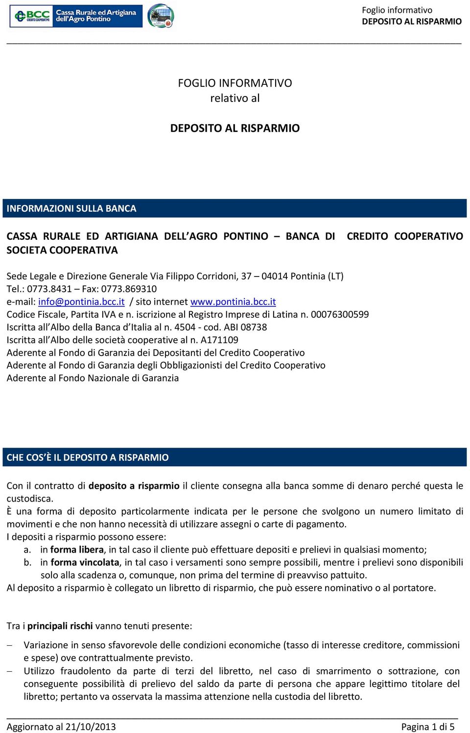 iscrizione al Registro Imprese di Latina n. 00076300599 Iscritta all Albo della Banca d Italia al n. 4504 cod. ABI 08738 Iscritta all Albo delle società cooperative al n.