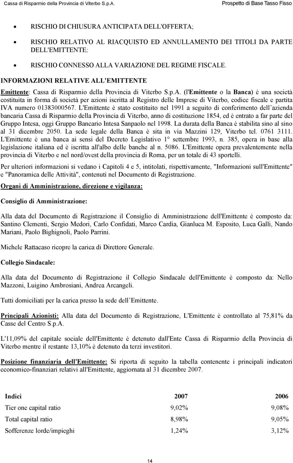 L'Emittente è stato costituito nel 1991 a seguito di conferimento dell azienda bancaria Cassa di Risparmio della Provincia di Viterbo, anno di costituzione 1854, ed è entrato a far parte del Gruppo