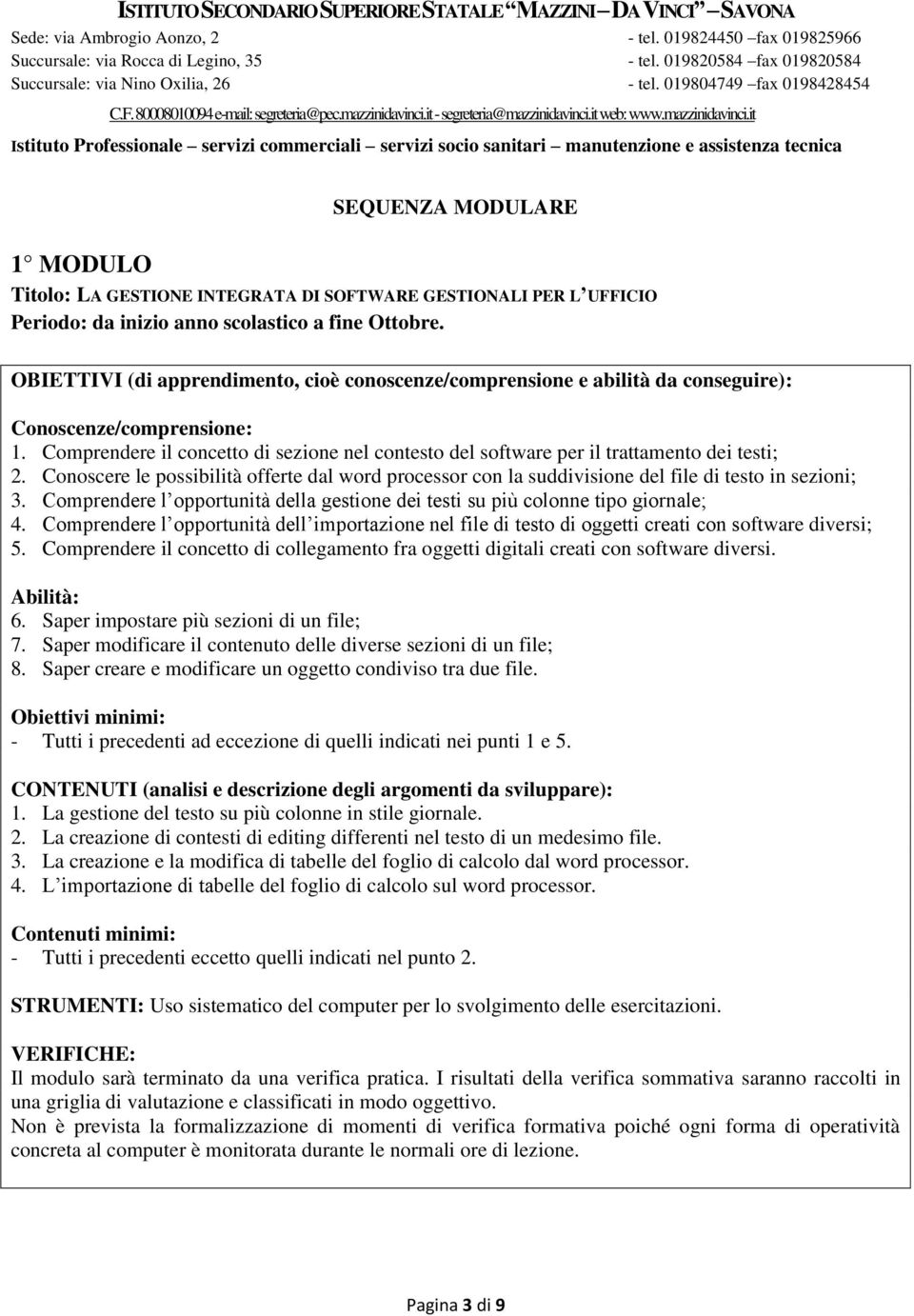 Comprendere l opportunità dell importazione nel file di testo di oggetti creati con software diversi; 5. Comprendere il concetto di collegamento fra oggetti digitali creati con software diversi. 6.