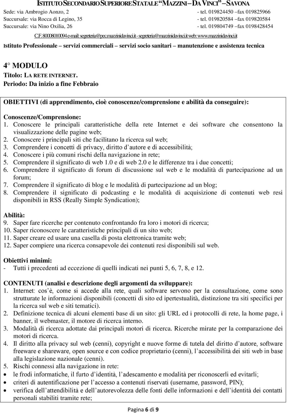 Comprendere i concetti di privacy, diritto d autore e di accessibilità; 4. Conoscere i più comuni rischi della navigazione in rete; 5. Comprendere il significato di web 1.0 e di web 2.