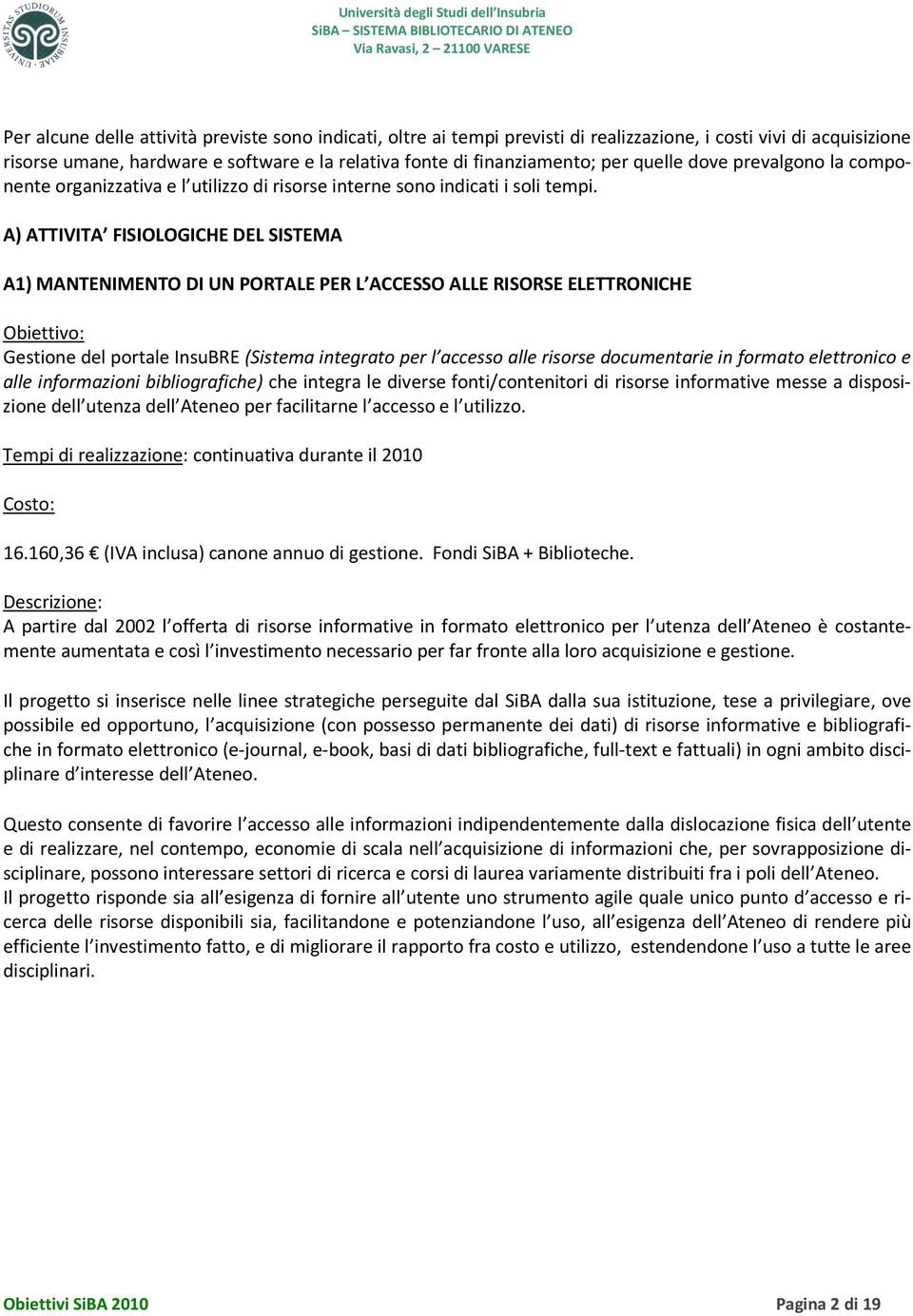 A) ATTIVITA FISIOLOGICHE DEL SISTEMA A1) MANTENIMENTO DI UN PORTALE PER L ACCESSO ALLE RISORSE ELETTRONICHE Gestione del portale InsuBRE (Sistema integrato per l accesso alle risorse documentarie in