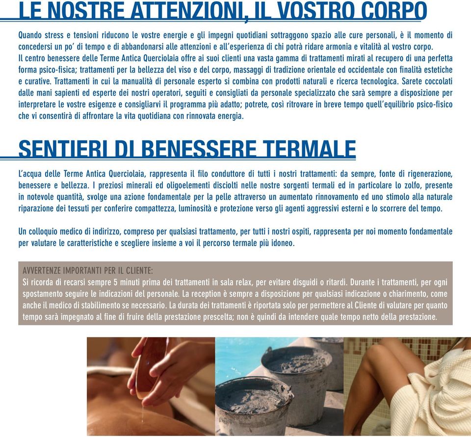 Il centro benessere delle Terme Antica Querciolaia offre ai suoi clienti una vasta gamma di trattamenti mirati al recupero di una perfetta forma psico-fisica; trattamenti per la bellezza del viso e