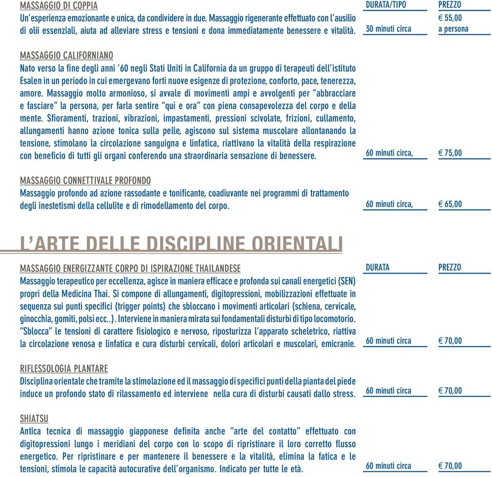 Durata/tipo 30 minuti circa 55,00 a persona Massaggio Californiano Nato verso la fine degli anni 60 negli Stati Uniti in California da un gruppo di terapeuti dell istituto Esalen in un periodo in cui