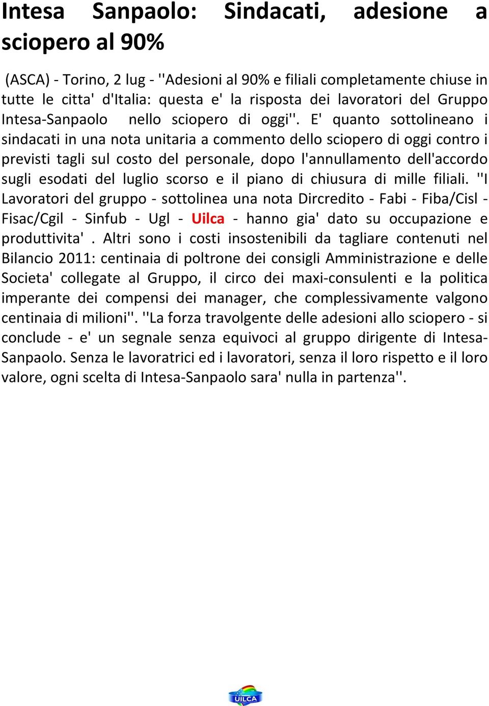 E' quanto sottolineano i sindacati in una nota unitaria a commento dello sciopero di oggi contro i previsti tagli sul costo del personale, dopo l'annullamento dell'accordo sugli esodati del luglio