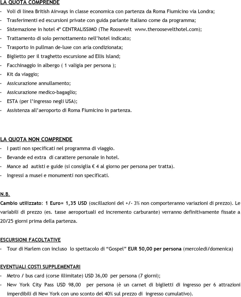 com); Trattamento di solo pernottamento nell hotel indicato; Trasporto in pullman de luxe con aria condizionata; Biglietto per il traghetto escursione ad Ellis Island; Facchinaggio in albergo ( 1