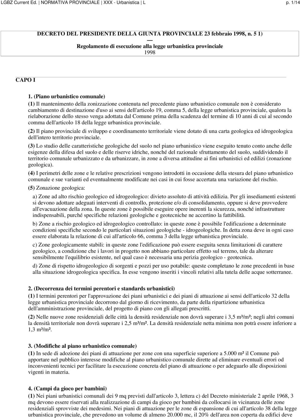 (Piano urbanistico comunale) (1) Il mantenimento della zonizzazione contenuta nel precedente piano urbanistico comunale non è considerato cambiamento di destinazione d'uso ai sensi dell'articolo 19,