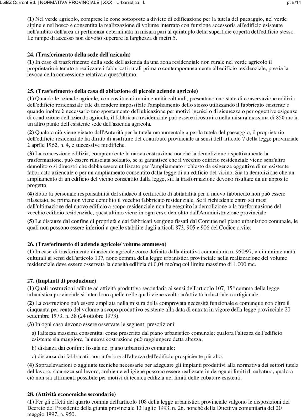 funzione accessoria all'edificio esistente nell'ambito dell'area di pertinenza determinata in misura pari al quintuplo della superficie coperta dell'edificio stesso.