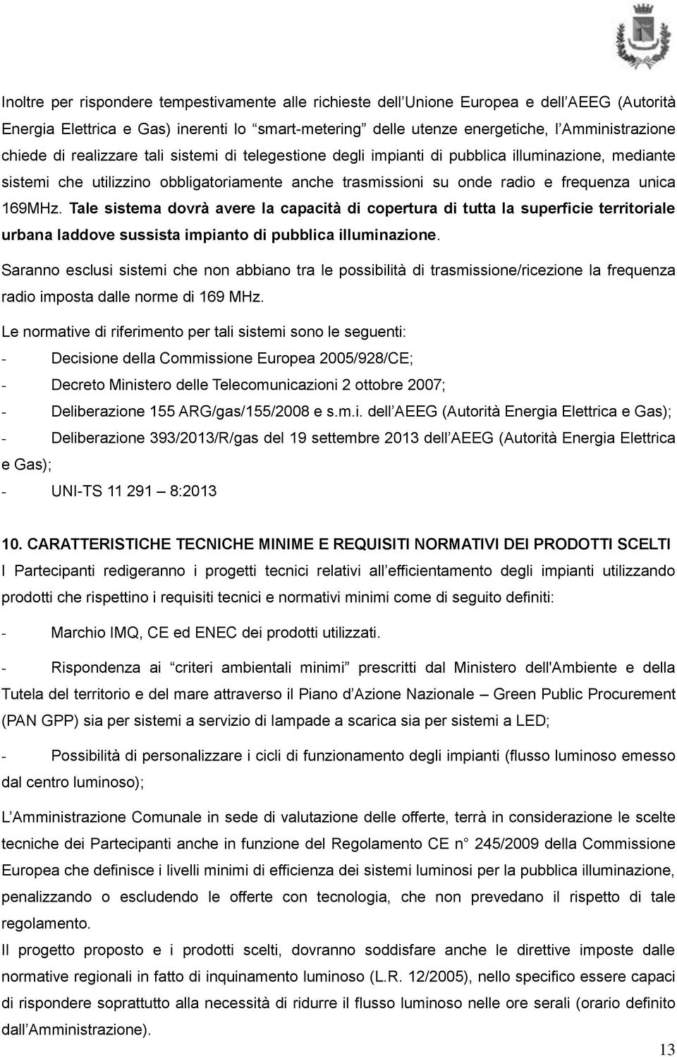 Tale sistema dovrà avere la capacità di copertura di tutta la superficie territoriale urbana laddove sussista impianto di pubblica illuminazione.