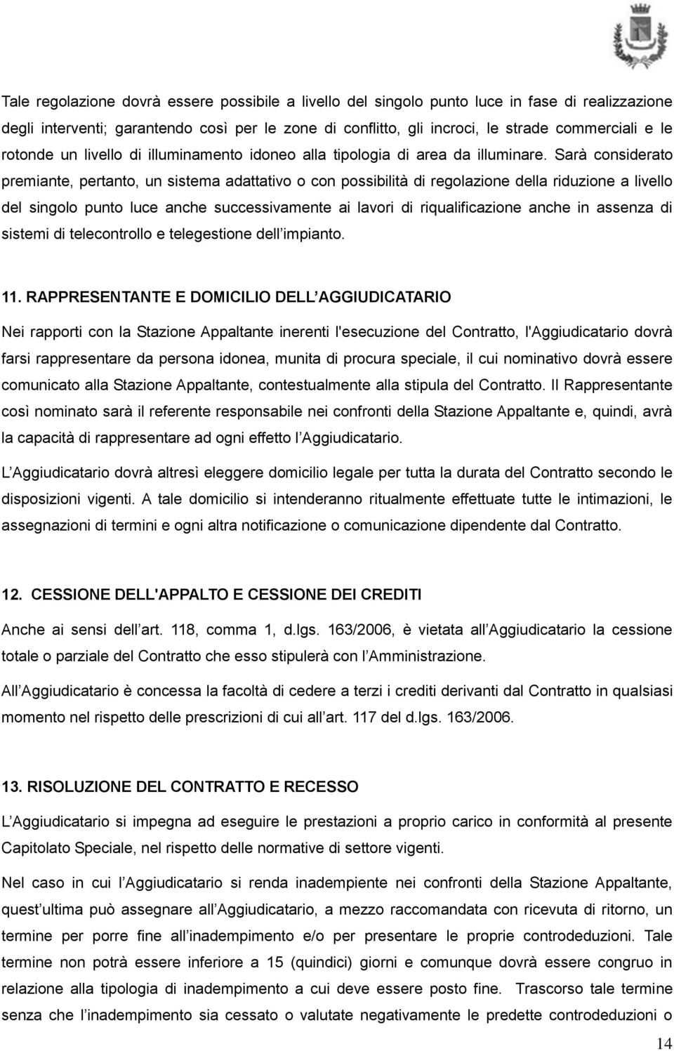 Sarà considerato premiante, pertanto, un sistema adattativo o con possibilità di regolazione della riduzione a livello del singolo punto luce anche successivamente ai lavori di riqualificazione anche